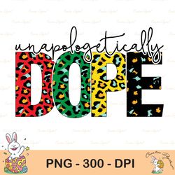 Unapologetically Dope Png Juneteenth Day Sublimation Black Girl Afro Women Black History Month Quotes Png Design Digital