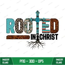 Rooted In Christ, Rooted In Christ PNG, Rooted In Christ Sublimation, Christian Design, Religious File, Instant Digital