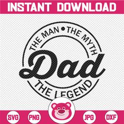 The Man The Myth Dad The Legend, Father's Day Svg, Funny Father Svg, Happy Fathers Day, Dad Svg, Gift for Husband, Gift