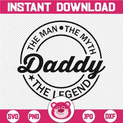 The Man The Myth Daddy The Legend, Father's Day Svg, Funny Father Svg, Happy Fathers Day, Dad Svg, Gift for Husband, Gif