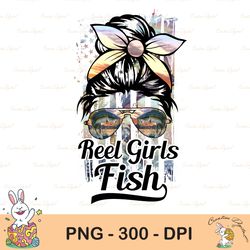 Reels Girls Fish PNG Girl Messy Bun Hair Sunglasses Women's Funny Fishing T-Shirt Design Bass Fishing Saying Quote Subli