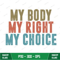 My Body My Choice My Rights png | Strong Women for Rights PNG, Protect Women Rights jpeg, Files for Cricut & Silhouette