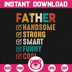 Father is Handsome, Strong, Smart, Funny, Cool - Father's Day Png, Dad T-shirt, Dad gift, Makes a great gift for Dad.