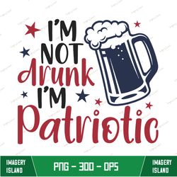 I'm Not Drunk I'm Patriotic Sublimation png, I'm Not Drunk I'm Patriotic Png, Beer Png, 4th of July, American Flag, Memo