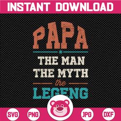 Papa The Man The Myth Papa The Legend Png, Papa Png, Fathers day Png, Daddy Png, Father day Png, grandpa Png-Printable