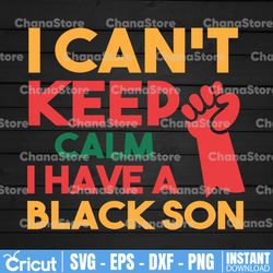 I can't keep calm, i have black son svg, png. Black pride svg, png. blm svg, png. Black history svg, png