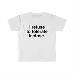 I refuse to tolerate Lactose, Lactose Intolerance, Meme Shirt, Reaction Meme Shirt, Stan Twitter, Meme Clothing, Gen Z G