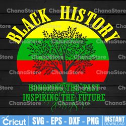 Black History Honoring The Past Inspiring The Future SVG, PNG file, digital download