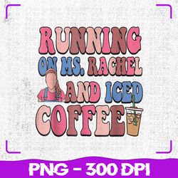Running On Ms Rachel Iced Coffee Png, Ms Rachel mama Png, coffee mom Png