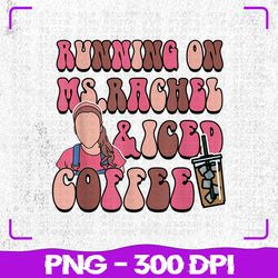 Running On Ms Rachel Iced Coffee Png, Ms Rachel mama Png, coffee mom Png, Digital Download, Sublimation