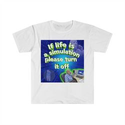 If Life is a Simulation, Please Turn it Off Funny Meme T Shirt