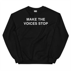 Make the Voices Stop Unisex Sweatshirt