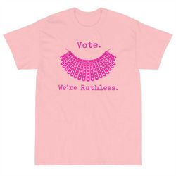 Vote We're Ruthless T-shirt, Women's Rights,Feminist Women's Rights T Shirt,Reproductive Freedom Shirt, Pro Choice,Roe V