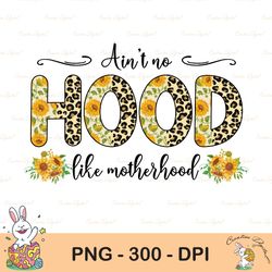 Ain't No Hood Like Motherhood png, Ain't No Hood Like Motherhood PNG, Motherhood Png, Mom life Png, Mother's Day Png, We
