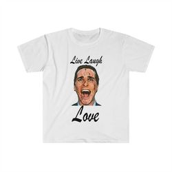 Live Laugh Love Patrick Bateman American Psycho Funny Parody T Shirt