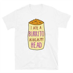 I Ate A Burrito As Big As My Head Short-Sleeve Unisex T-Shirt