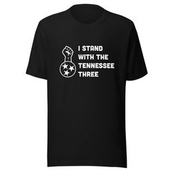 I Stand with the Tennessee Three T-Shirt | Unisex | Multiple colors available | Reps. Justin Jones, Justin Pearson & Glo