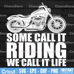Some Call It Riding We Call It Life Svg, Motorcycle Svg, Biker Svg, Biker Shirt Design Svg, SVG Cut Files for Cricut