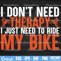 I Don't Need Therapy Svg, I Just Need To Ride My Bike Svg, Motorcycle Svg, Biker Svg, SVG Cut Files for Cricut & Dxf