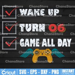Wake Up, Turn, Game All Day 6 / 6st Bday / Gift For Video Gamer Svg PNG . Clipart