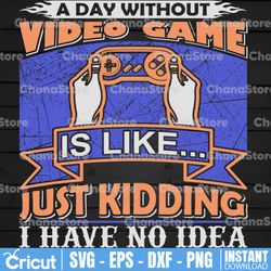 A Day Without Video Games,Gamer svg,Game Lovers,Video Game,Playing Game,Digital Download,Print,Sublimation