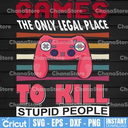 Games, The Only Legal Place To Kill Stupid People Svg, Gaming Attire, Gaming Svg, Gift For Gamers, Gaming