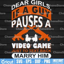 Dear Girls, If A Guy Pauses A Video Game Just To Text Back Marry Him Svg Funny Game Controller Tee, Gamer Svg Gift