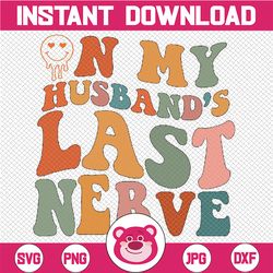 Funny On My Husband's Last Nerve Groovy On Back Svg, Last Nerve Svg/Png, Trendy Png, Morther's Day, Digital Download