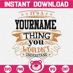 Custom-Personalized Png Svg- It's An Your Name Thing - You Wouldn't Understand Customizable Svg, Mother's Day, Digital D