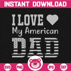 I Love My American Dad svg  I Love My Dad svg | I Heart My Dad svg | Fathers Day cut file | Fathers Day svg | Fathers Da