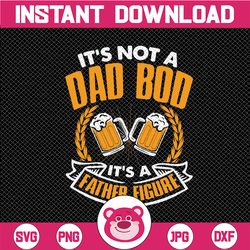 It's Not a Dad Bod, It's a Father Figure SVG, Father's Day Gift, Beer Gift Clipart, Funny Dad Gift, Father PNG, EPS, Fun