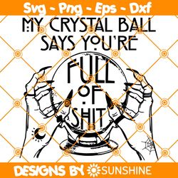 my crystal ball says you are full of shit svg, fortune teller svg, crystal ball svg, halloween svg, file for cricut