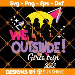 We Outside Girls Trip 2022 Svg, Girls Trip Svg, friendship goals Svg, friendship svg, File For Cricut