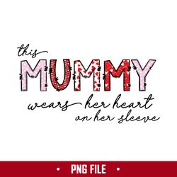 This Mummy Wears Her Heart On Her Sleeve Png, Mummy Png, Mother's Day Png Digital File