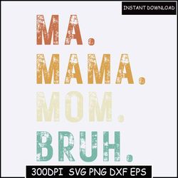 Ma Mama Mom Bruh SVG, Mom PNG, Mommy Design, MAMA cut file, Mama Design, Mom Cut File for Cricut, Mom Svg - Gift For Mom