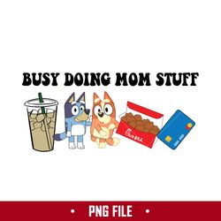 Busy Doing Mom Stuff Png, Bluey And Bingo Svg, Mom Stuff Png, Bluey Mother's Day Png Digital File