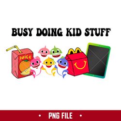 Busy Doing Kid Stuff Png, Baby Shark Png, Kid Stuff Png Digital File