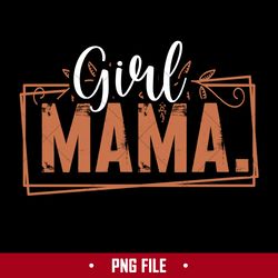 Girl Mama Png, Girl Mom Png, Mother's Day Png Digital File