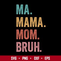 Ma Mama Mom Bruh Svg, Mama Svg, Mother's Day Svg, Png Dxf Eps File