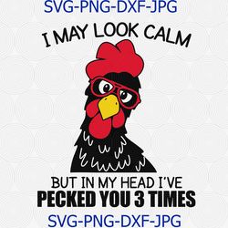 I May Look Calm But In My Head Ive Pecked You 3 Times Funny Chicken Lovers SVG PNG Silhouette Cutting File Cricut Design