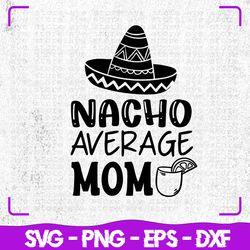 Nacho Average Mom SVG, Nacho svg, Cricut, Svg Files, svg, Digital Files Svg, Silhouette, File For Cricut, Cut Files