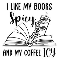 I Like My Books Spicy And My Coffee Icy SVG, Quotes, Skeleton Hand Svg