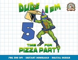 Mademark x Teenage Mutant Ninja Turtles - Dude I am 5 Years Old Leo Pizza Birthday Party png, digital download,clipart,