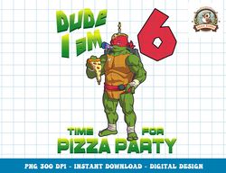 Mademark x Teenage Mutant Ninja Turtles - Dude I am 6 Years Old Raphael Pizza Birthday Party png, digital download,clipa