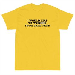 i would like to worship your bare feet shirt, funny quote tee, trending t-shirt, unisex t-shirt, long sleeve, sweatshirt