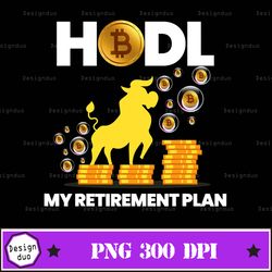 Hodl Bitcoin My Retirement Plan Funny Millionaire Png Design, Sublimation Designs Downloads, Png File