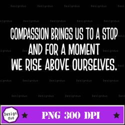 Compassion Brings Us To A Stop Sarcastic Joke Png Design, Sublimation Designs Downloads, Png File