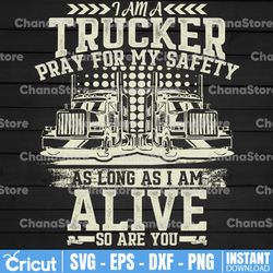 I Am A Trucker Pray For My Safety PNG, Trucker Lover Png  Truck png- PNG Printable - Digital Print Design