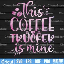 This Coffee And Trucker Is Mine PNG, Trucker Lover Png  Truck png- PNG Printable - Digital Print Design