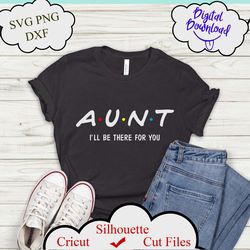 Auntie shirt, Aunt svg, Aunt I ll be there for you, baby Pregnant mom sister gift family surprise party pregnancy svg